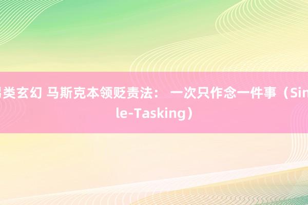 另类玄幻 马斯克本领贬责法： 一次只作念一件事（Single-Tasking）
