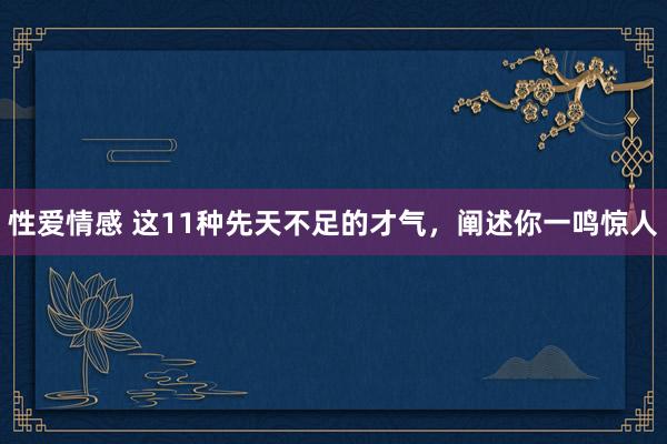 性爱情感 这11种先天不足的才气，阐述你一鸣惊人